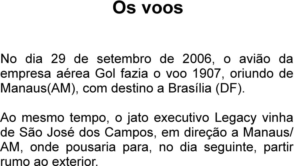 Ao mesmo tempo, o jato executivo Legacy vinha de São José dos Campos, em