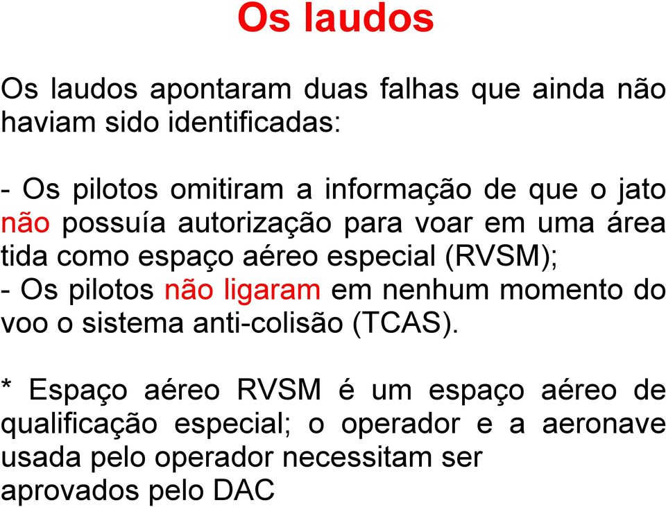 (RVSM); - Os pilotos não ligaram em nenhum momento do voo o sistema anti-colisão (TCAS).