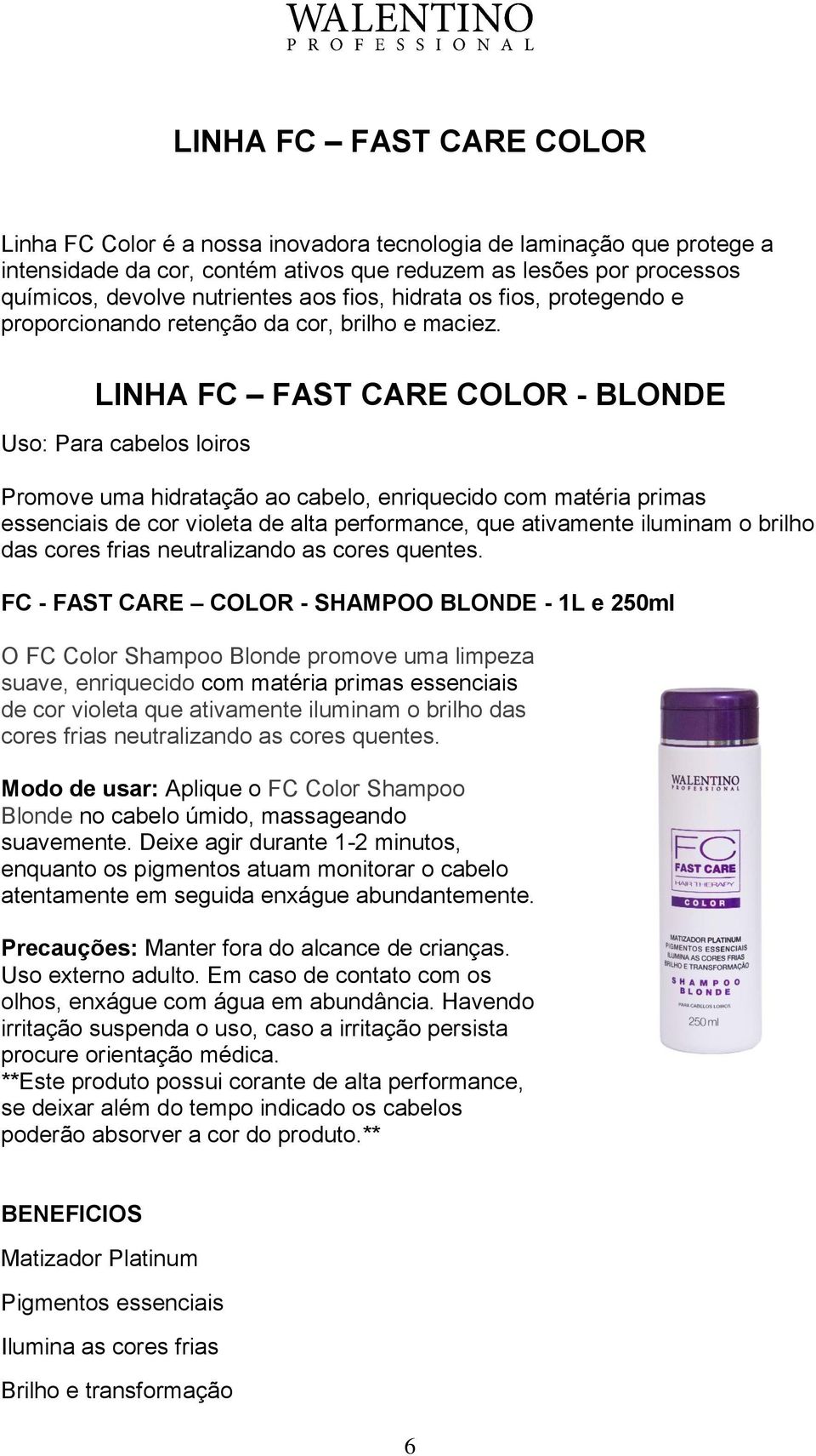 LINHA FC FAST CARE COLOR - BLONDE Uso: Para cabelos loiros Promove uma hidratação ao cabelo, enriquecido com matéria primas essenciais de cor violeta de alta performance, que ativamente iluminam o
