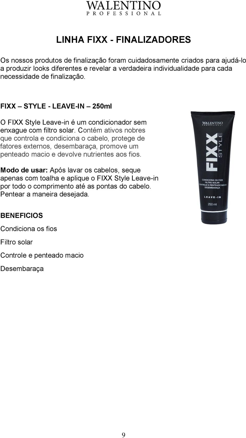 Contém ativos nobres que controla e condiciona o cabelo, protege de fatores externos, desembaraça, promove um penteado macio e devolve nutrientes aos fios.