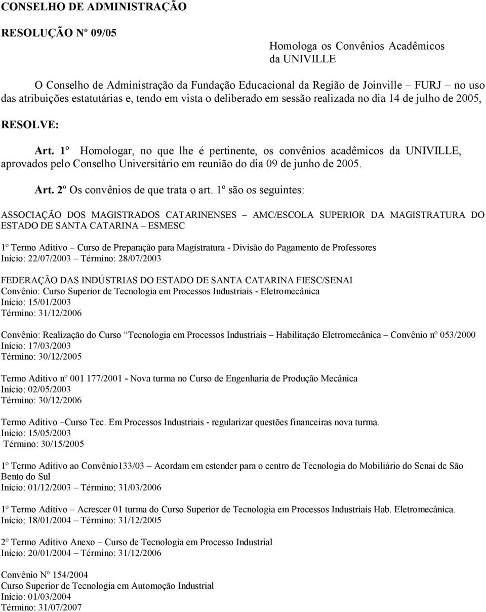 1º Homologar, no que lhe é pertinente, os convênios acadêmicos da UNIVILLE, aprovados pelo Conselho Universitário em reunião do dia 09 de junho de 2005. Art. 2º Os convênios de que trata o art.