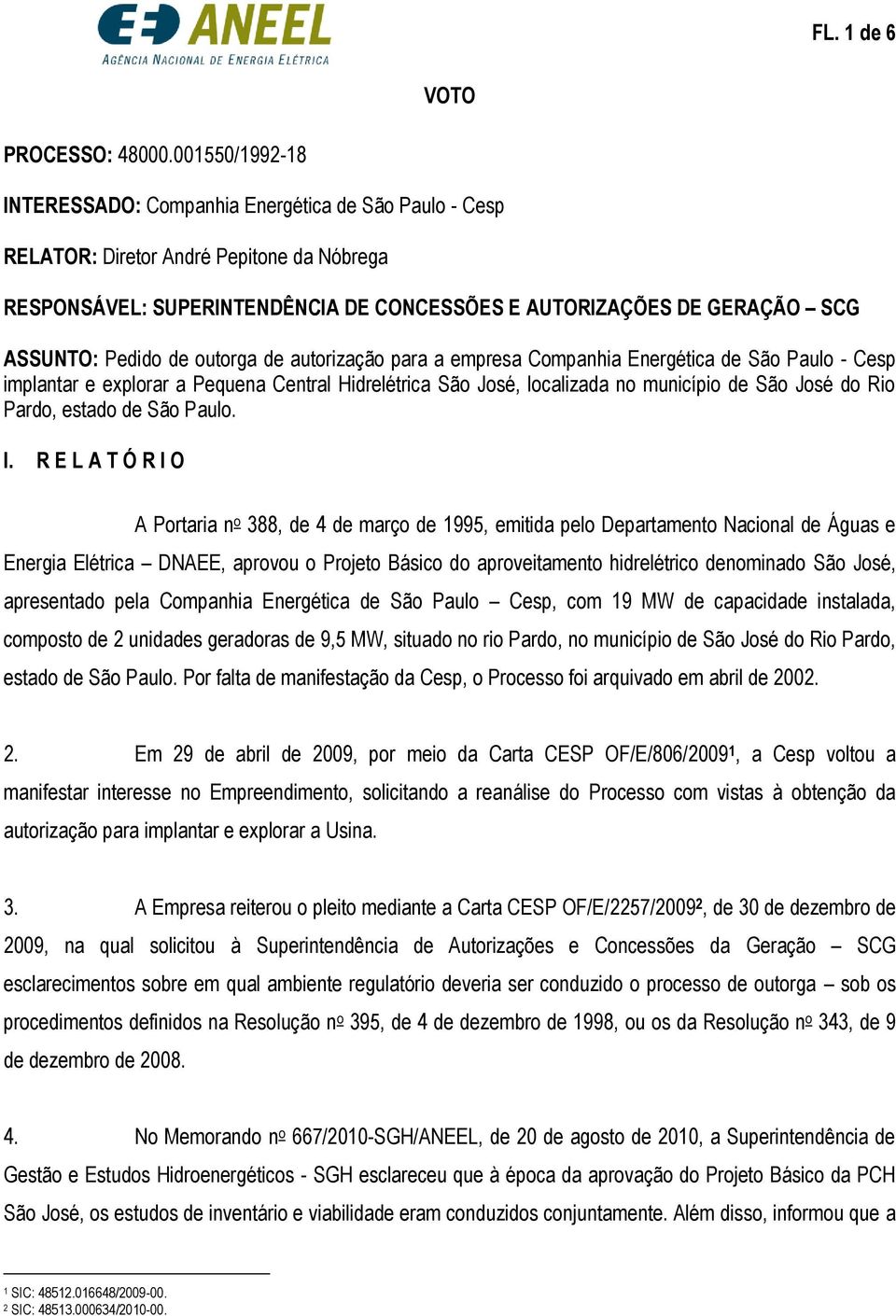 Pedido de outorga de autorização para a empresa Companhia Energética de São Paulo - Cesp implantar e explorar a Pequena Central Hidrelétrica São José, localizada no município de São José do Rio