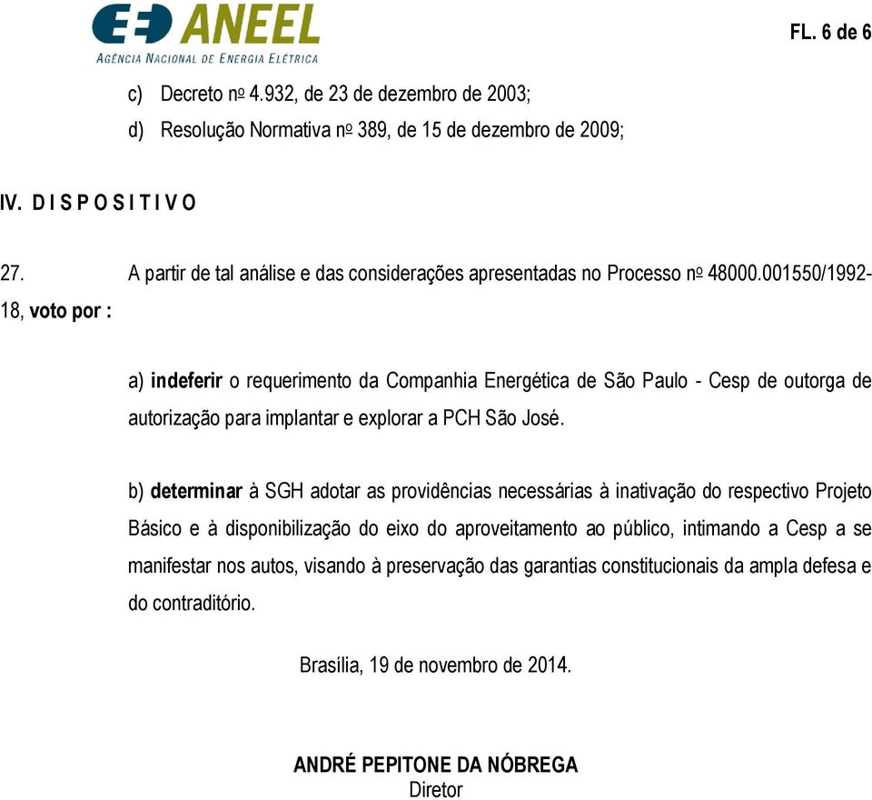 001550/1992-18, voto por : a) indeferir o requerimento da Companhia Energética de São Paulo - Cesp de outorga de autorização para implantar e explorar a PCH São José.