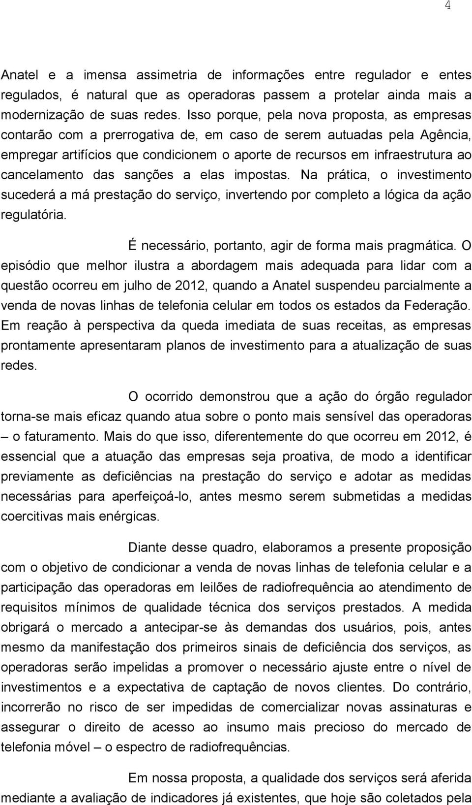 cancelamento das sanções a elas impostas. Na prática, o investimento sucederá a má prestação do serviço, invertendo por completo a lógica da ação regulatória.