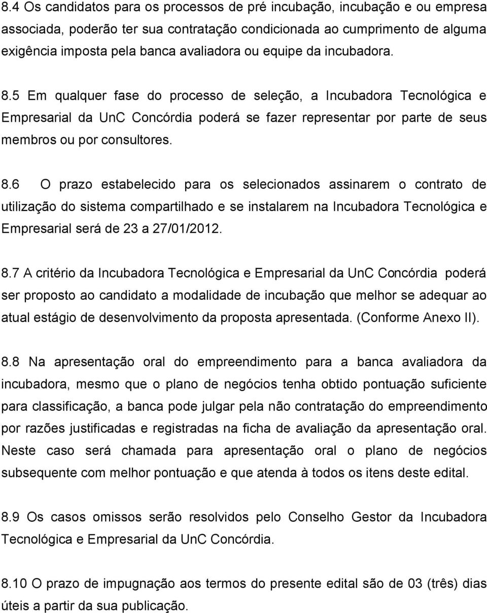 5 Em qualquer fase do processo de seleção, a Incubadora Tecnológica e Empresarial da UnC Concórdia poderá se fazer representar por parte de seus membros ou por consultores. 8.