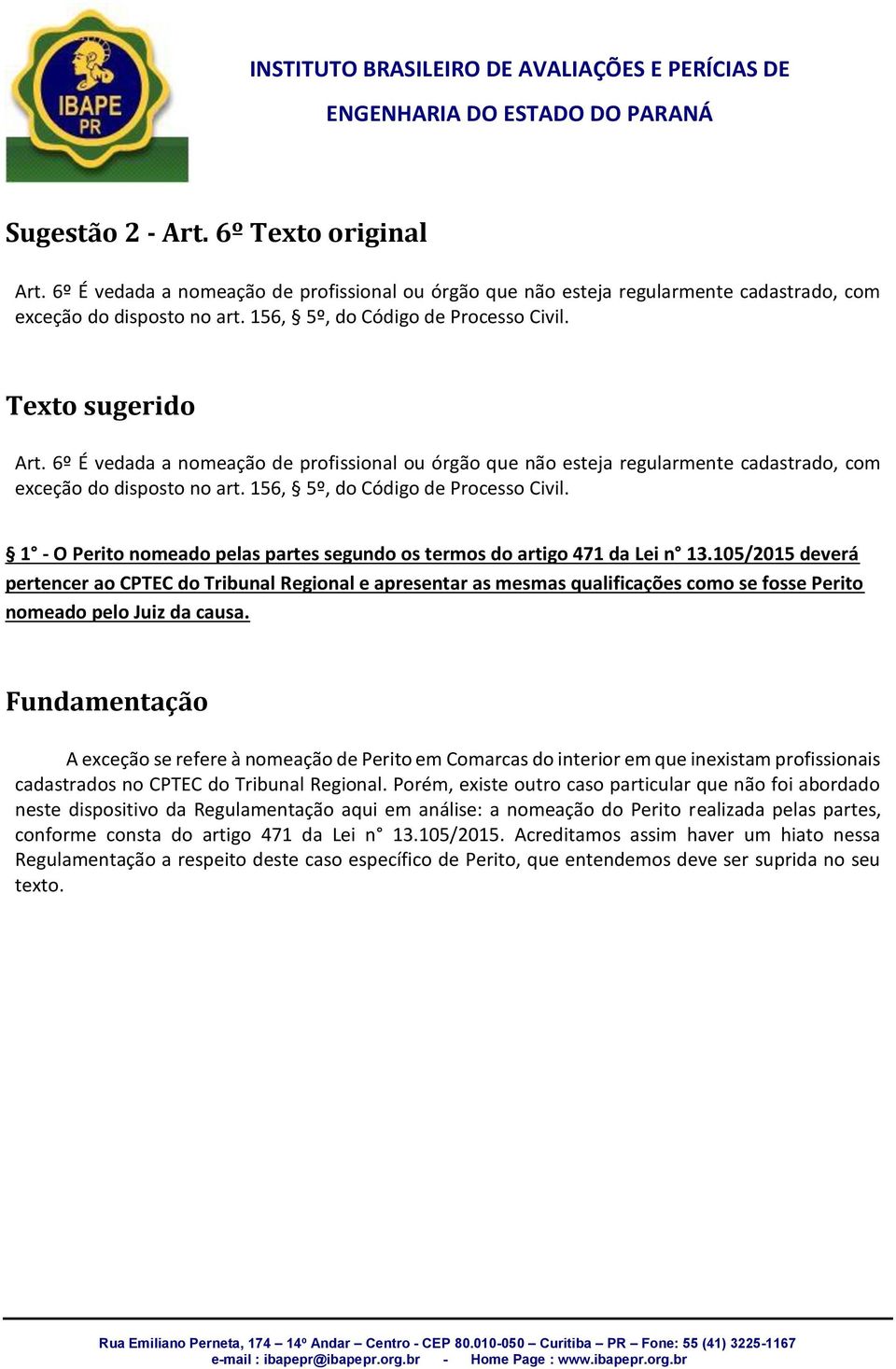 1 - O Perito nomeado pelas partes segundo os termos do artigo 471 da Lei n 13.