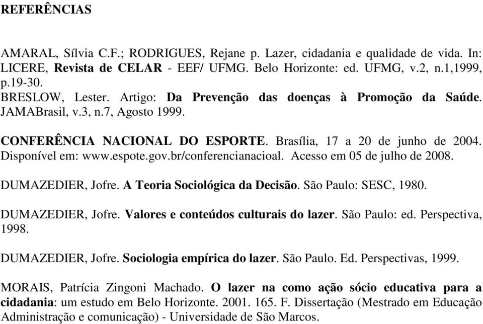 br/conferencianacioal. Acesso em 05 de julho de 2008. DUMAZEDIER, Jofre. A Teoria Sociológica da Decisão. São Paulo: SESC, 1980. DUMAZEDIER, Jofre. Valores e conteúdos culturais do lazer.