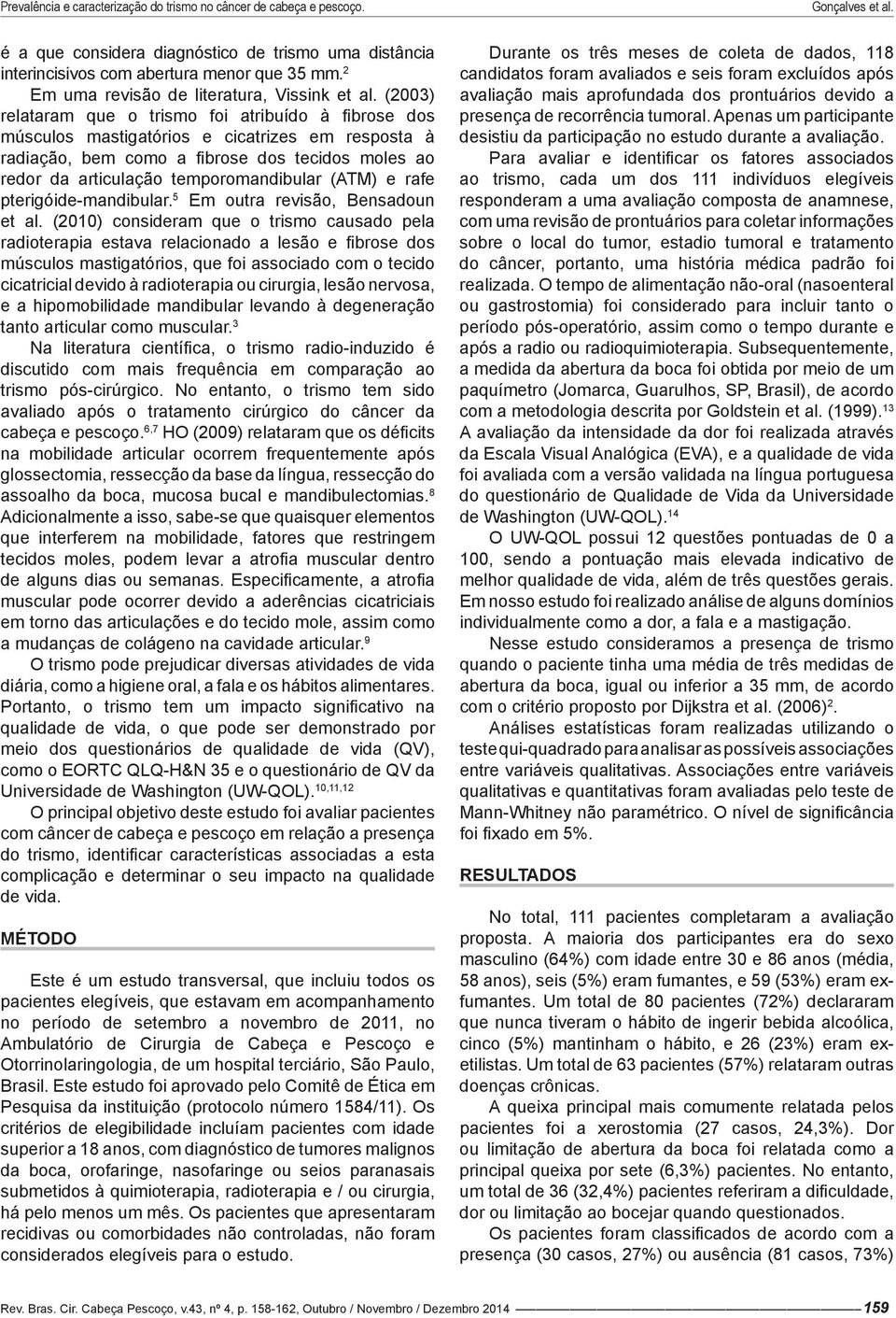(ATM) e rafe pterigóide-mandibular. 5 Em outra revisão, Bensadoun et al.