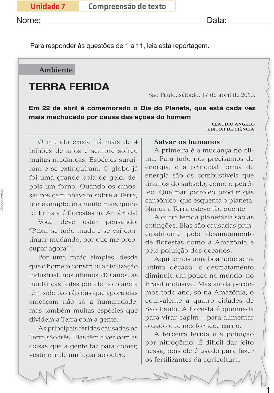 sofreu muitas mudanças. Espécies surgiram e se extinguiram. O globo já foi uma grande bola de gelo, depois um forno.