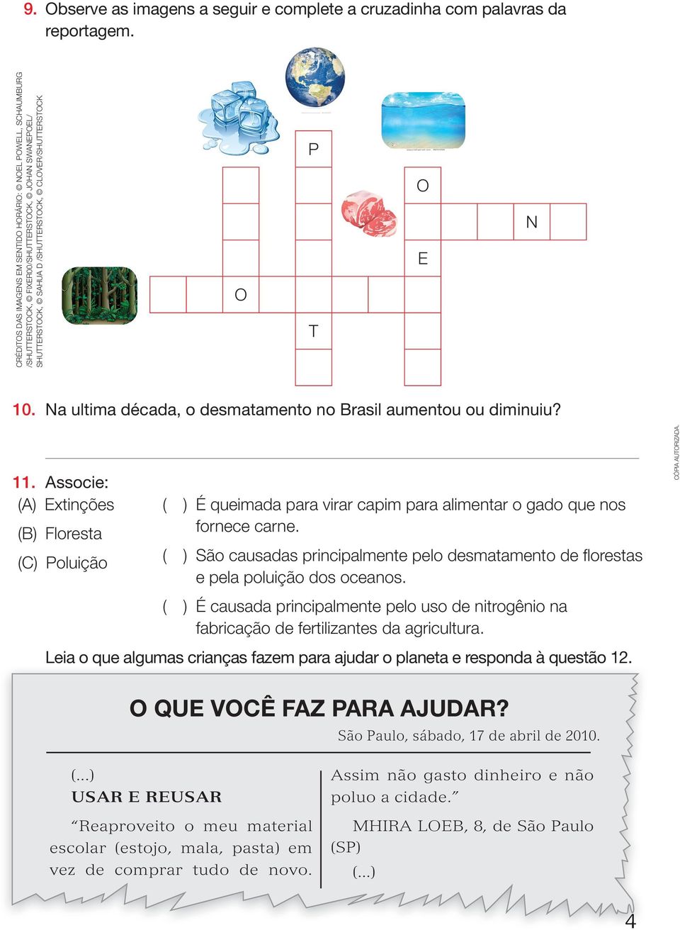 Na ultima década, o desmatamento no Brasil aumentou ou diminuiu? 11. Associe: (a) Extinções (B) Floresta (C) poluição ( ) É queimada para virar capim para alimentar o gado que nos fornece carne.