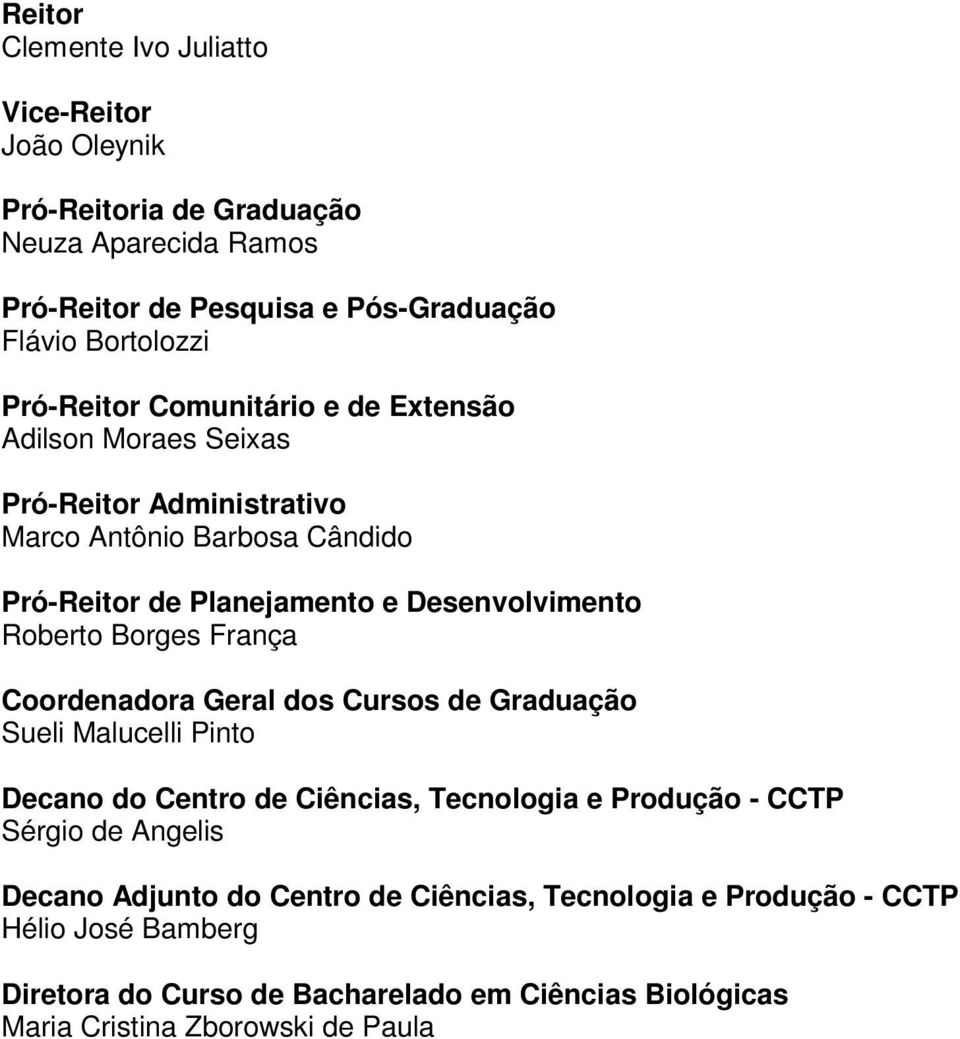 Roberto Borges França Coordenadora Geral dos Cursos de Graduação Sueli Malucelli Pinto Decano do Centro de Ciências, Tecnologia e Produção - CCTP Sérgio de Angelis