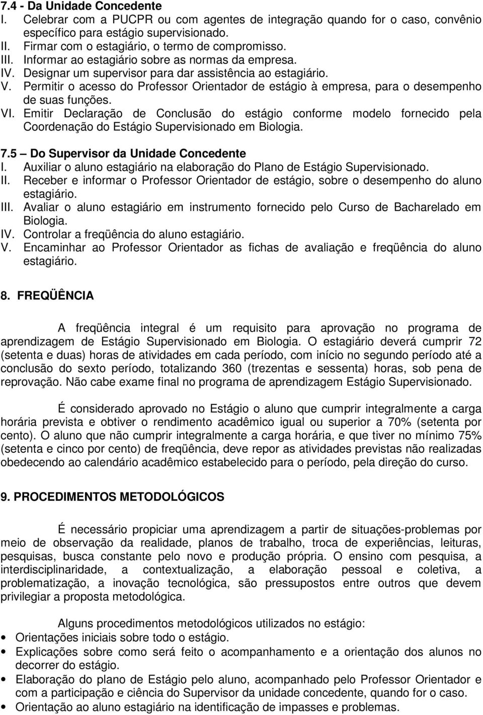 Permitir o acesso do Professor Orientador de estágio à empresa, para o desempenho de suas funções. VI.