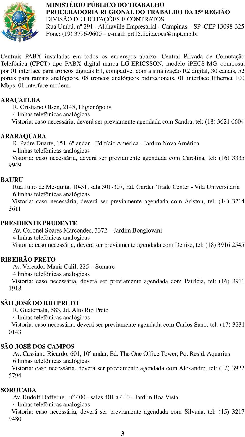 Cristiano Olsen, 2148, Higienópolis Vistoria: caso necessária, deverá ser previamente agendada com Sandra, tel: (18) 3621 6604 ARARAQUARA R.