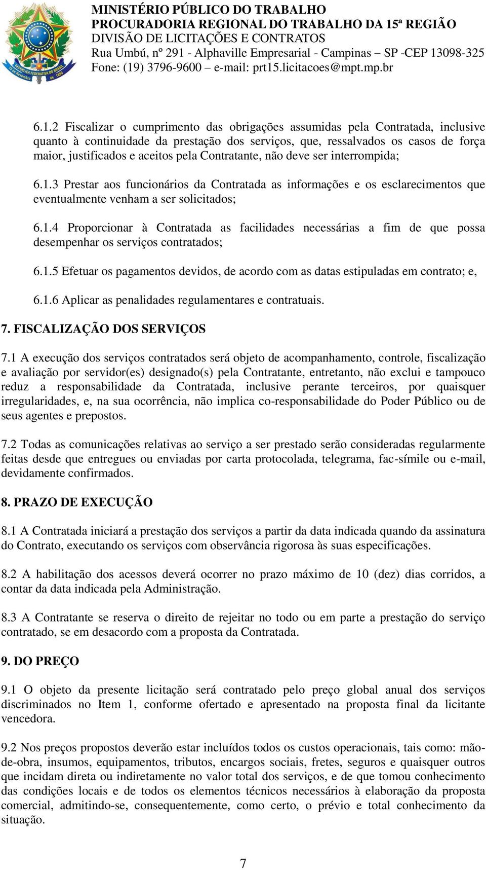 1.5 Efetuar os pagamentos devidos, de acordo com as datas estipuladas em contrato; e, 6.1.6 Aplicar as penalidades regulamentares e contratuais. 7. FISCALIZAÇÃO DOS SERVIÇOS 7.