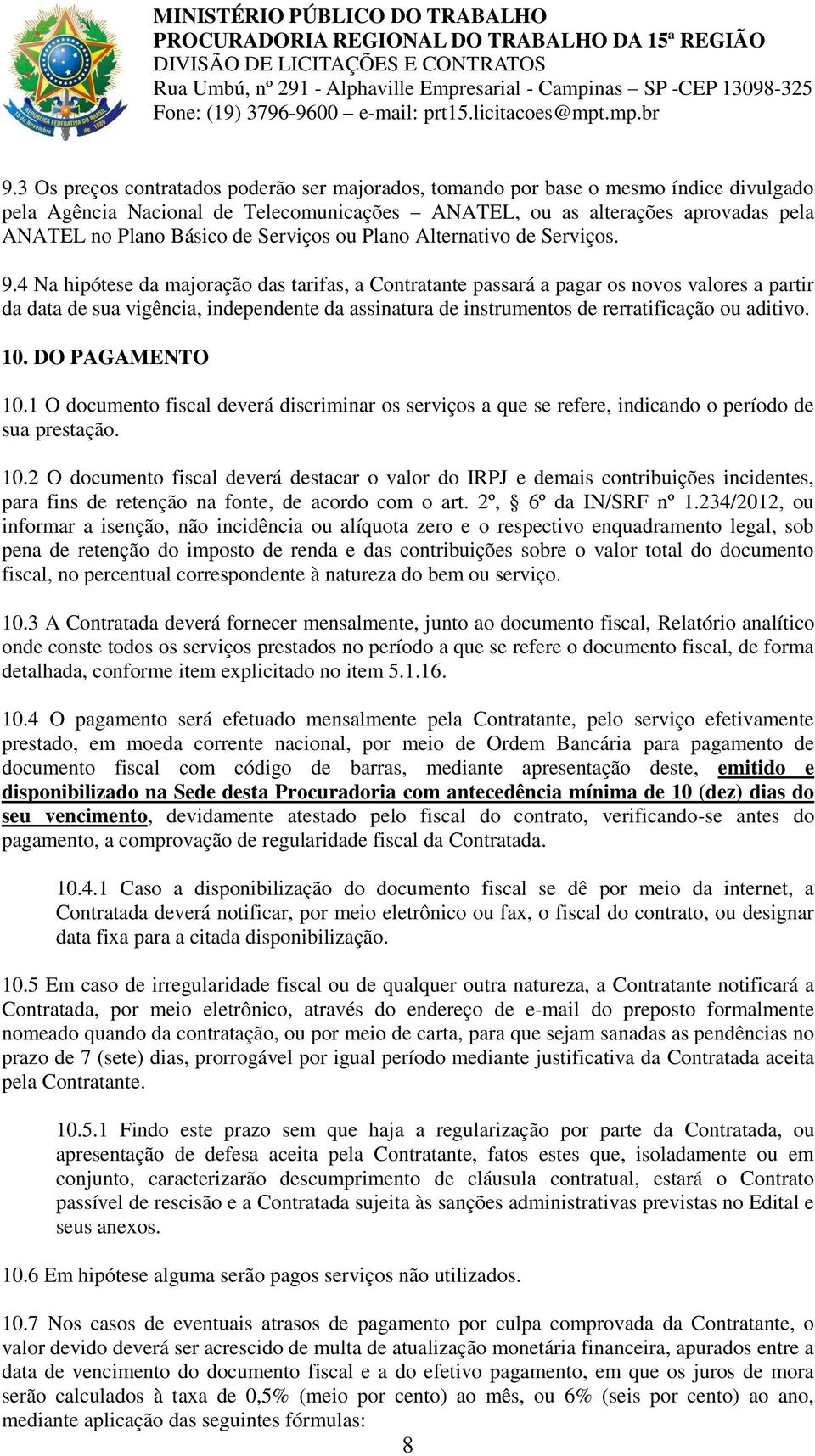 4 Na hipótese da majoração das tarifas, a Contratante passará a pagar os novos valores a partir da data de sua vigência, independente da assinatura de instrumentos de rerratificação ou aditivo. 10.