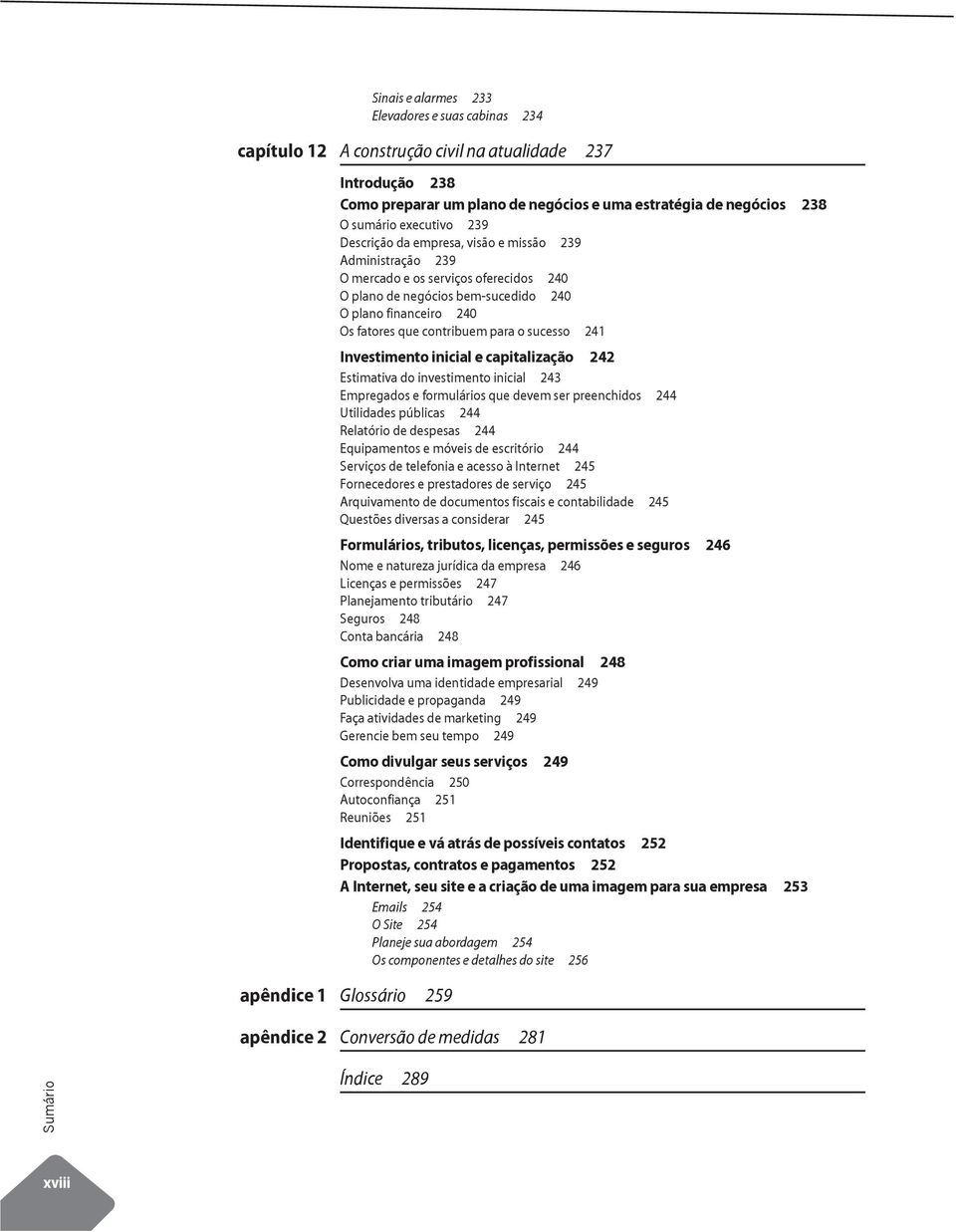 para o sucesso 241 Investimento inicial e capitalização 242 Estimativa do investimento inicial 243 Empregados e formulários que devem ser preenchidos 244 Utilidades públicas 244 Relatório de despesas