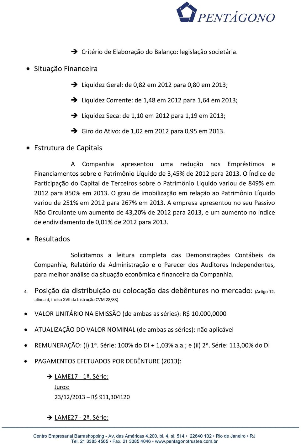 2013. A Companhia apresentou uma redução nos Empréstimos e Financiamentos sobre o Patrimônio Líquido de 3,45% de 2012 para 2013.