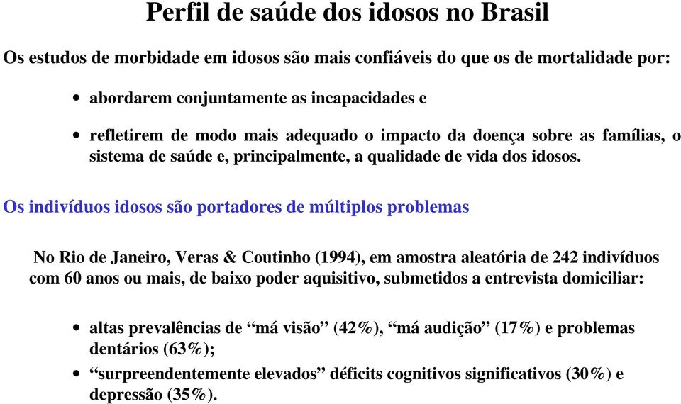 Os indivíduos idosos são portadores de múltiplos problemas No Rio de Janeiro, Veras & Coutinho (1994), em amostra aleatória de 242 indivíduos com 60 anos ou mais, de baixo