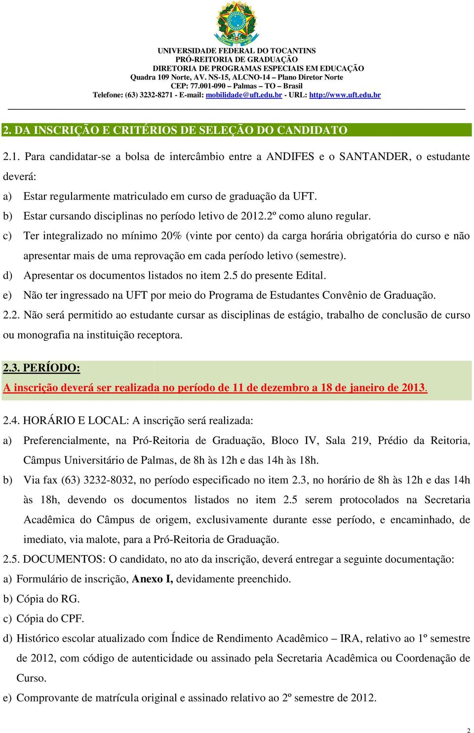 b) Estar cursando disciplinas no período letivo de 2012.2º como aluno regular.