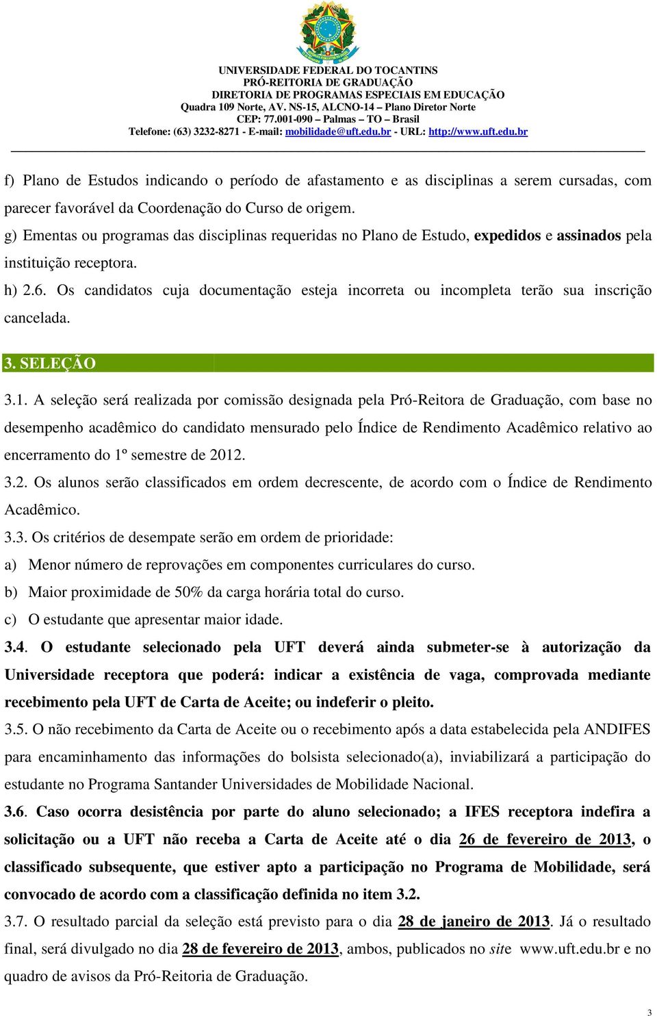 Os candidatos cuja documentação esteja incorreta ou incompleta terão sua inscrição cancelada. 3. SELEÇÃO 3.1.