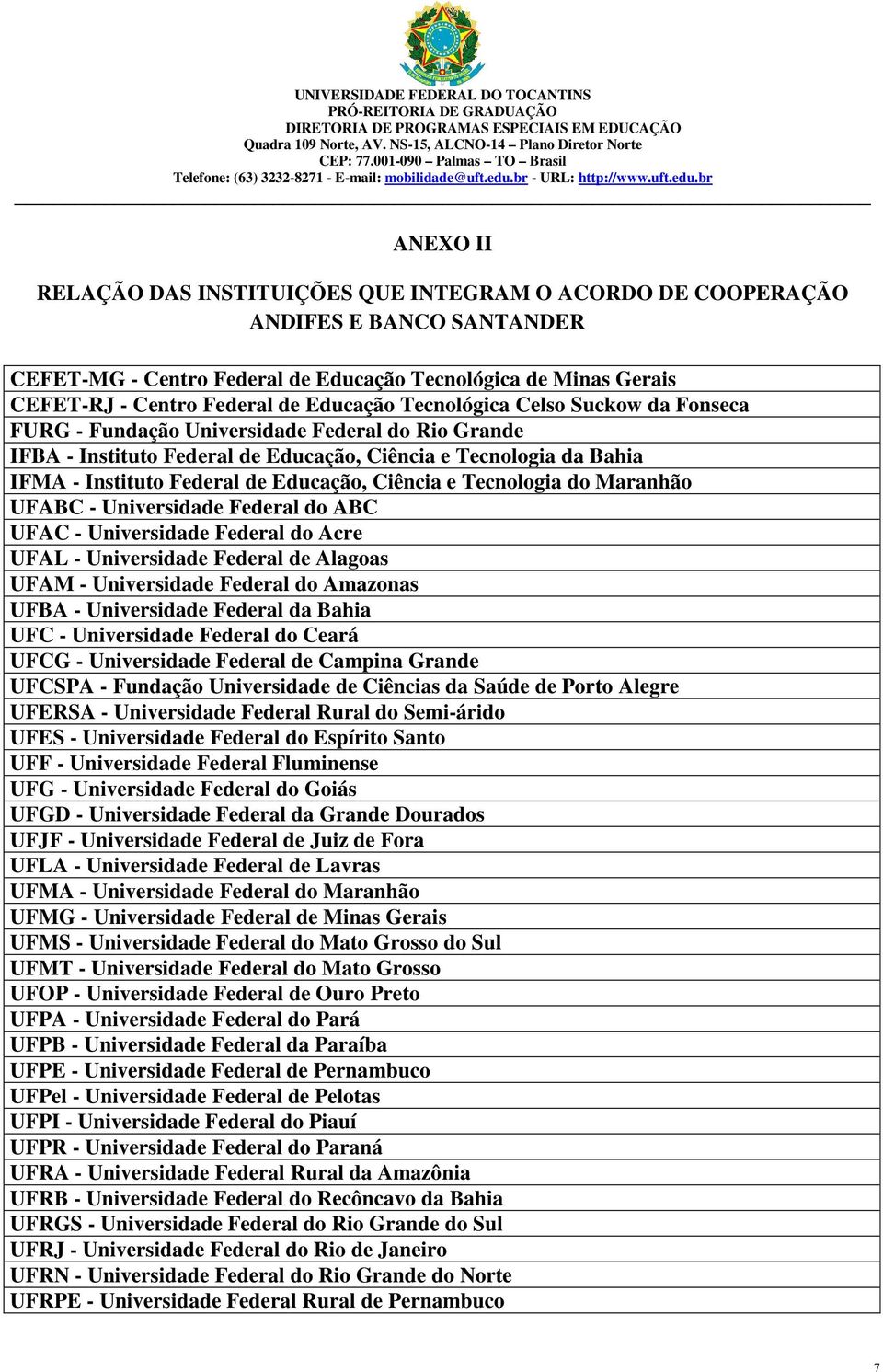 Ciência e Tecnologia do Maranhão UFABC - Universidade Federal do ABC UFAC - Universidade Federal do Acre UFAL - Universidade Federal de Alagoas UFAM - Universidade Federal do Amazonas UFBA -