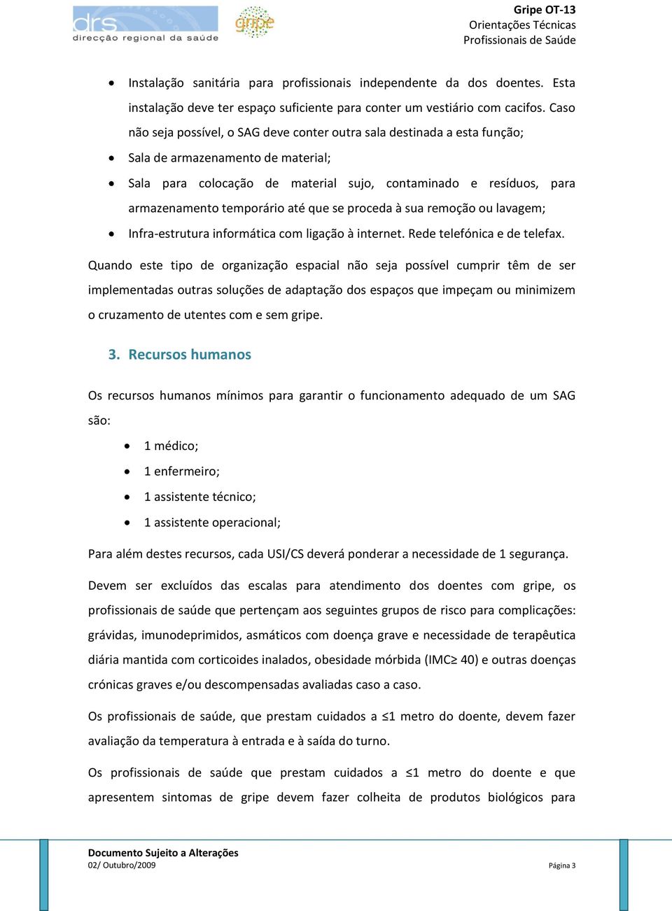 temporário até que se proceda à sua remoção ou lavagem; Infra-estrutura informática com ligação à internet. Rede telefónica e de telefa.