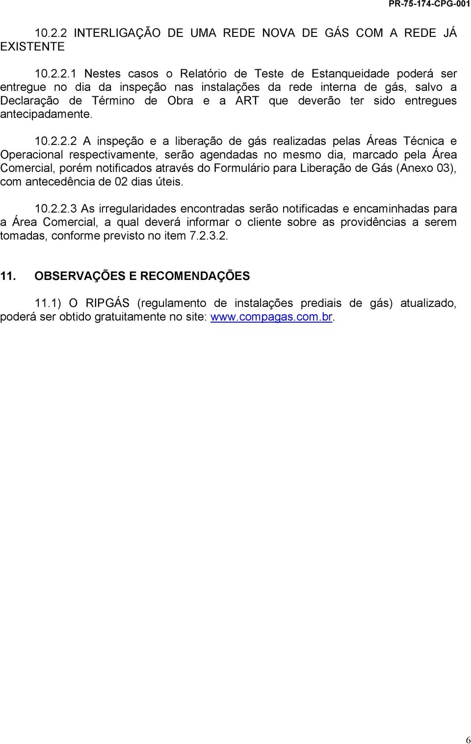 serão agendadas no mesmo dia, marcado pela Área Comercial, porém notificados através do Formulário para Liberação de Gás (Anexo 03), com antecedência de 02 dias úteis 10223 As irregularidades