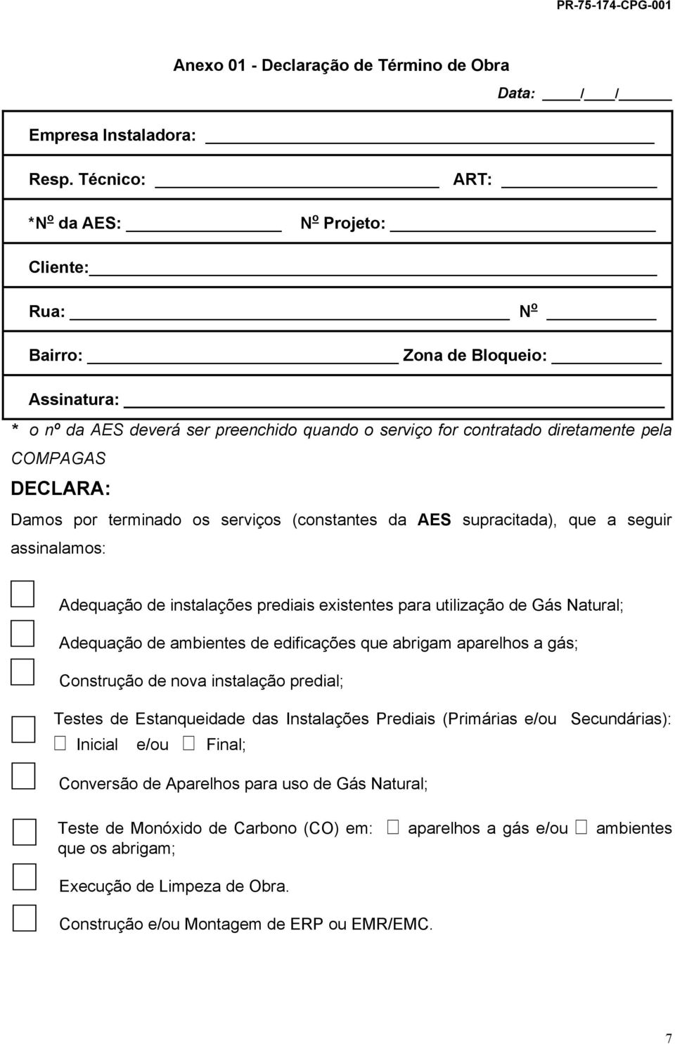 prediais existentes para utilização de Gás Natural; Adequação de ambientes de edificações que abrigam aparelhos a gás; Construção de nova instalação predial; Testes de Estanqueidade das Instalações