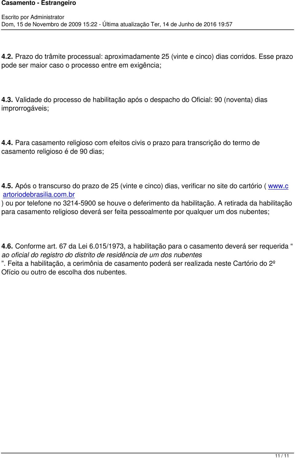 4. Para casamento religioso com efeitos civis o prazo para transcrição do termo de casamento religioso é de 90 dias; 4.5.