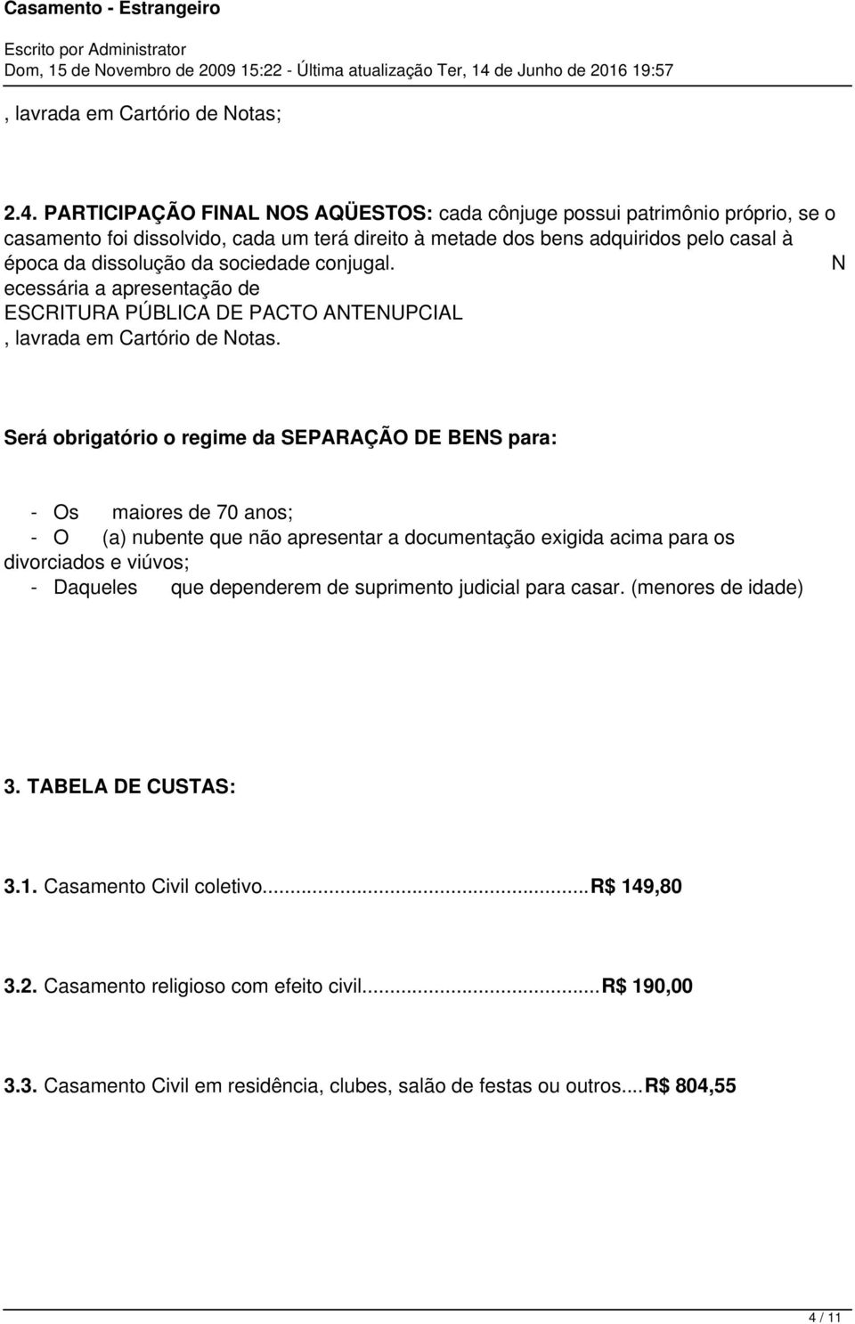 conjugal. N ecessária a apresentação de ESCRITURA PÚBLICA DE PACTO ANTENUPCIAL, lavrada em Cartório de Notas.