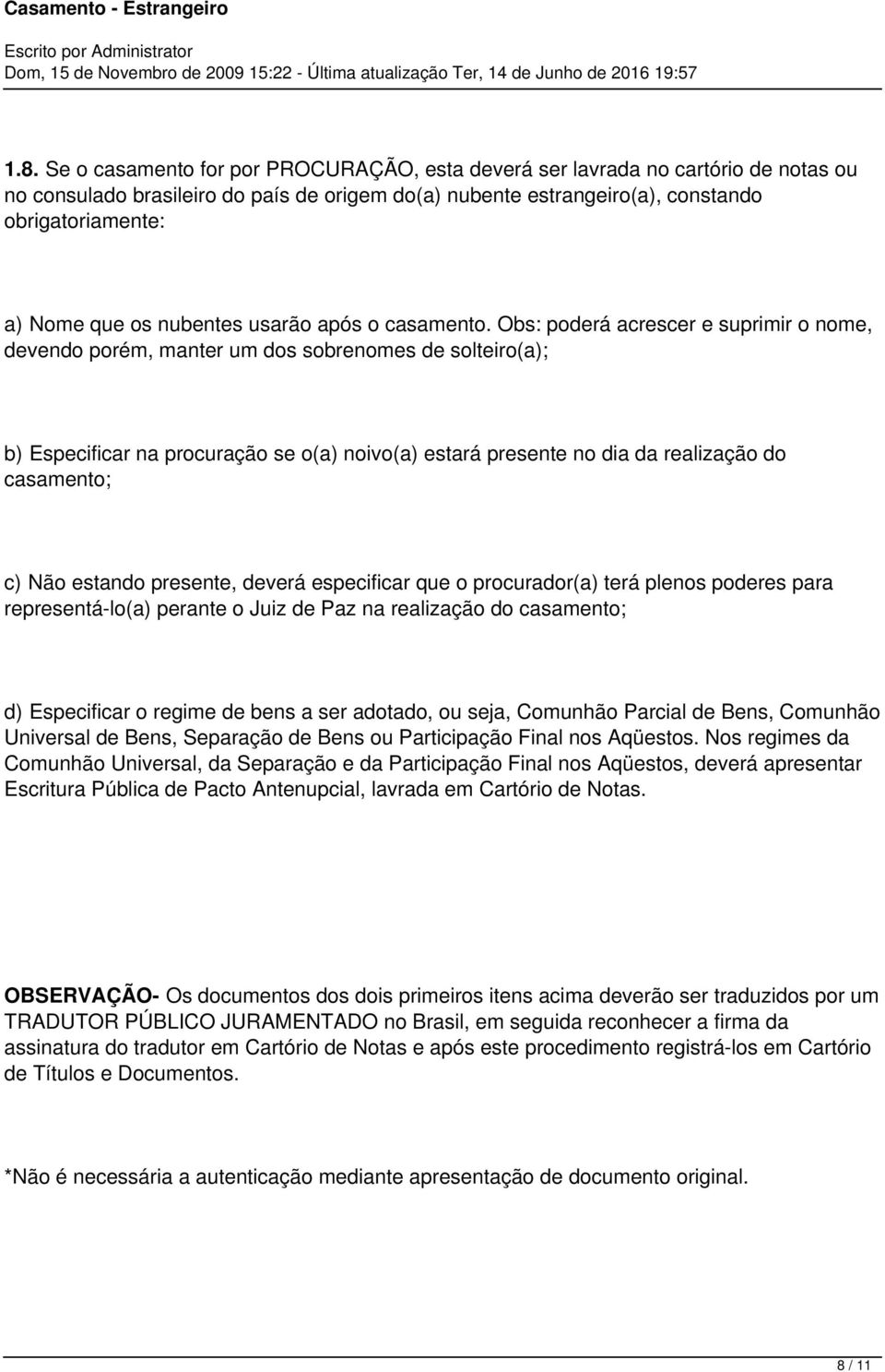 Obs: poderá acrescer e suprimir o nome, devendo porém, manter um dos sobrenomes de solteiro(a); b) Especificar na procuração se o(a) noivo(a) estará presente no dia da realização do casamento; c) Não