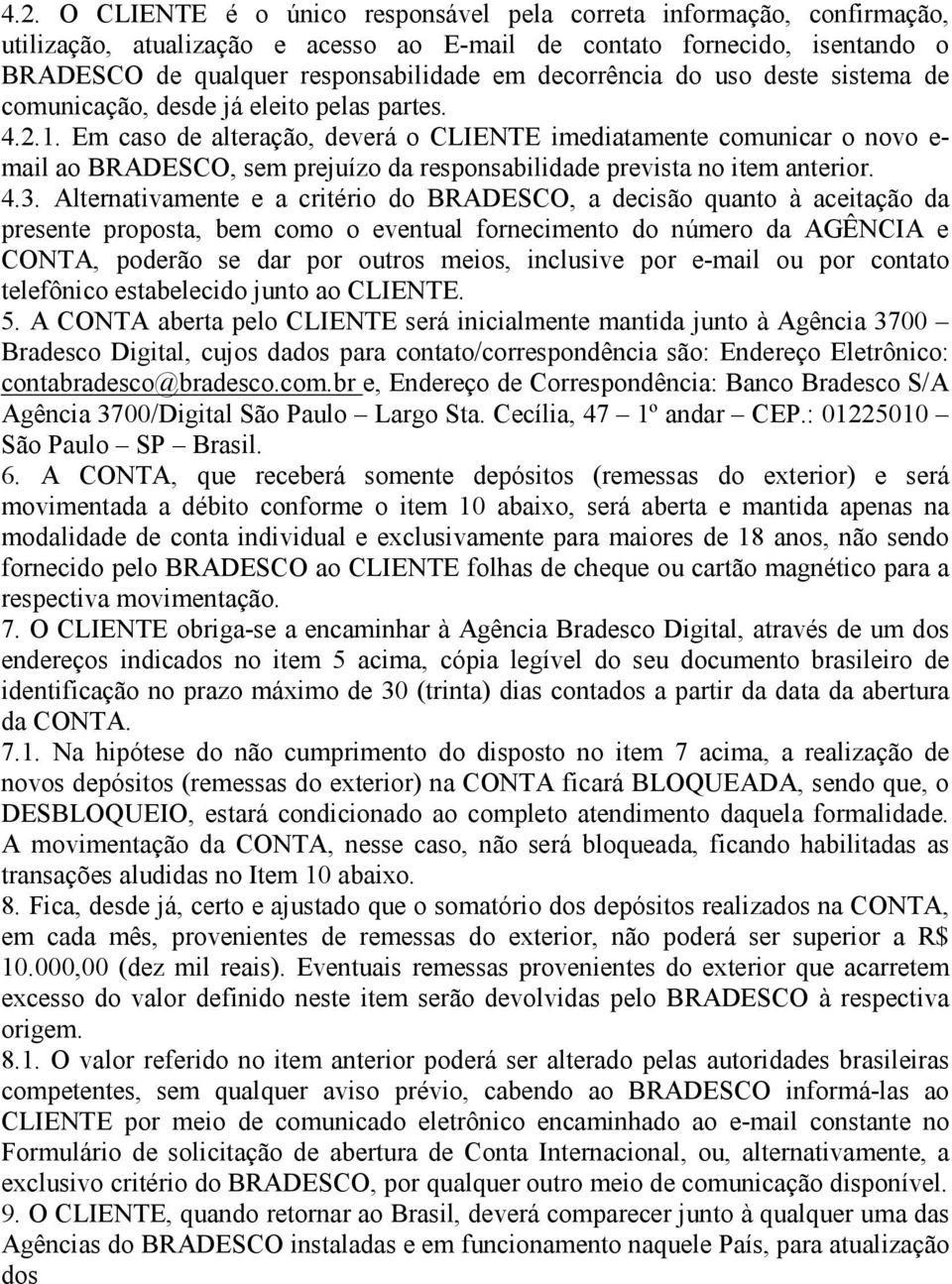 Em caso de alteração, deverá o CLIENTE imediatamente comunicar o novo e- mail ao BRADESCO, sem prejuízo da responsabilidade prevista no item anterior. 4.3.