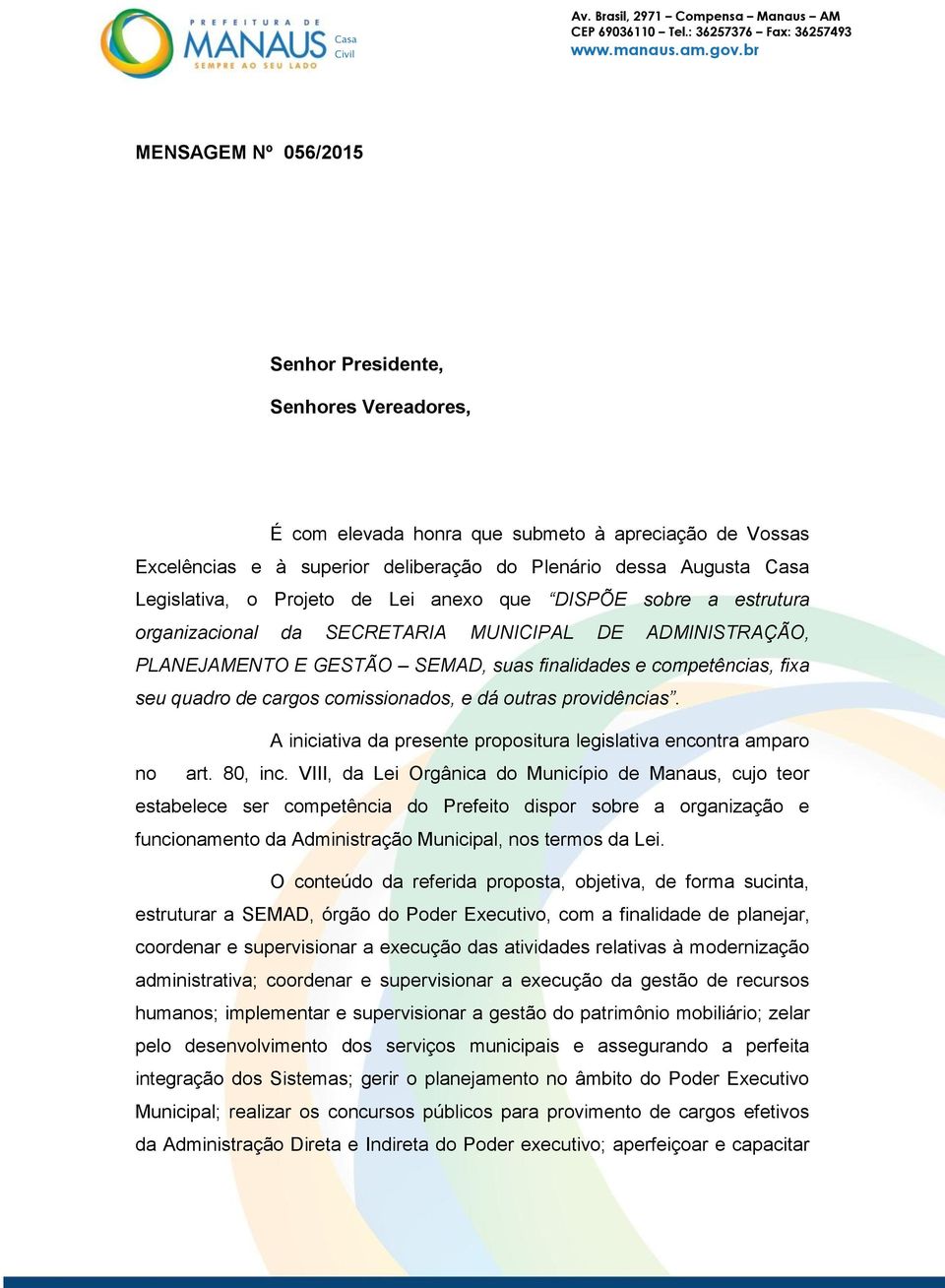 comissionados, e dá outras providências. A iniciativa da presente propositura legislativa encontra amparo no art. 80, inc.