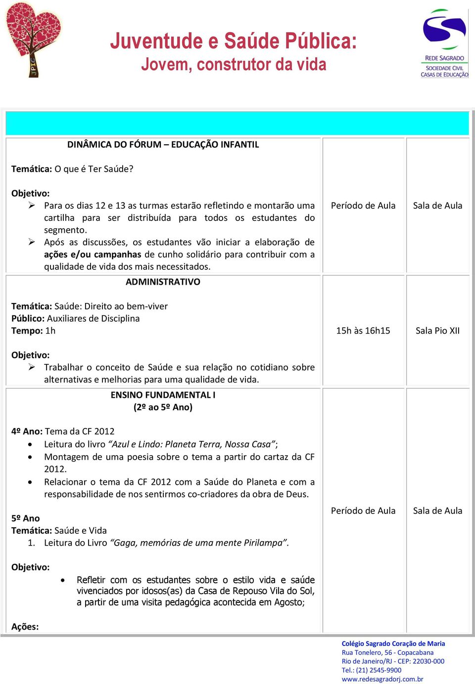 ADMINISTRATIVO Temática: Saúde: Direito ao bem-viver Público: Auxiliares de Disciplina Tempo: 1h Trabalhar o conceito de Saúde e sua relação no cotidiano sobre alternativas e melhorias para uma