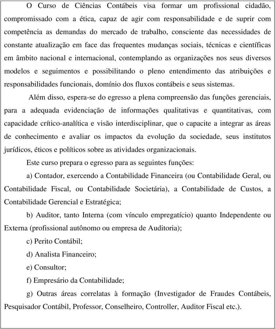 modelos e seguimentos e possibilitando o pleno entendimento das atribuições e responsabilidades funcionais, domínio dos fluxos contábeis e seus sistemas.