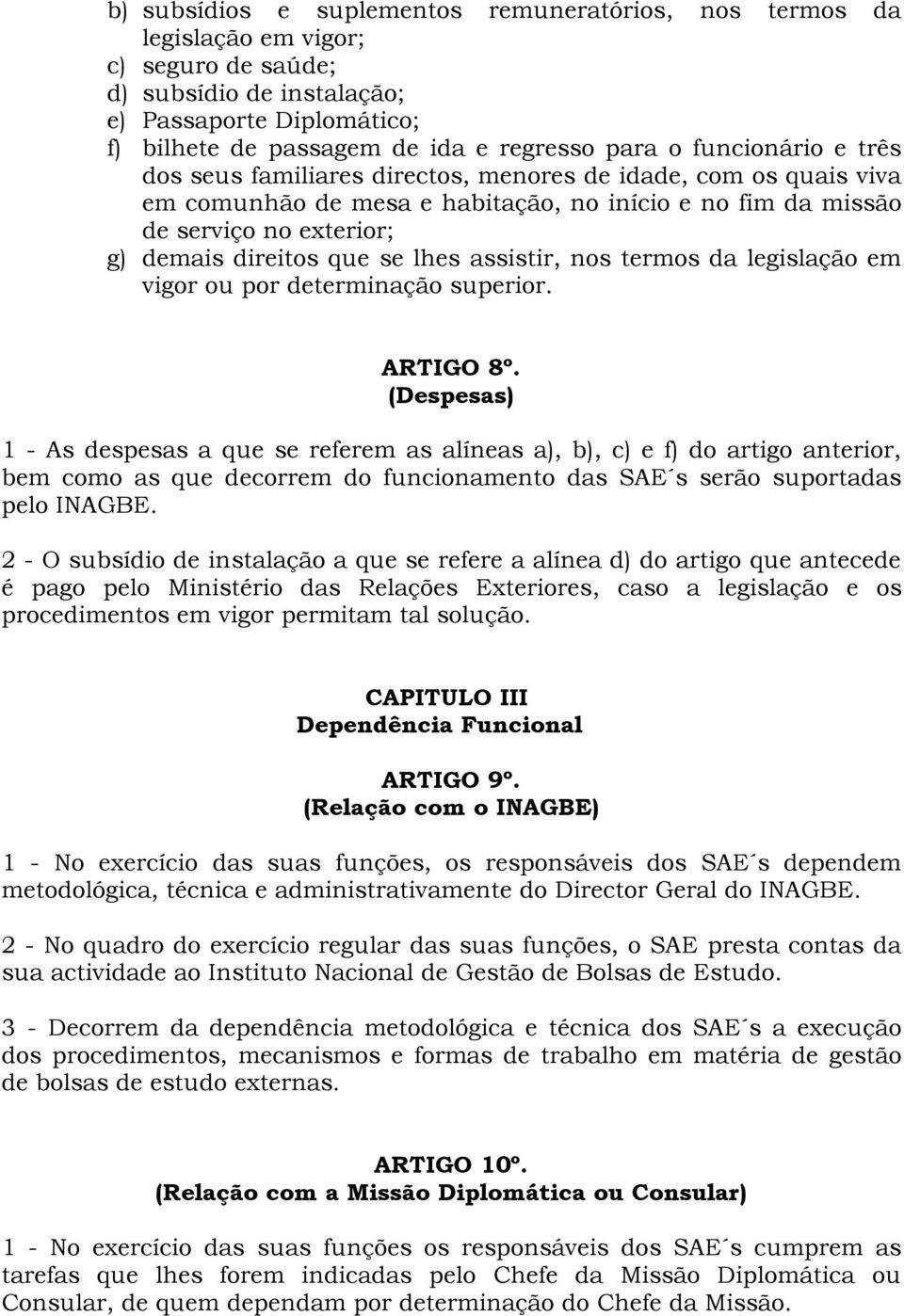 lhes assistir, nos termos da legislação em vigor ou por determinação superior. ARTIGO 8º.