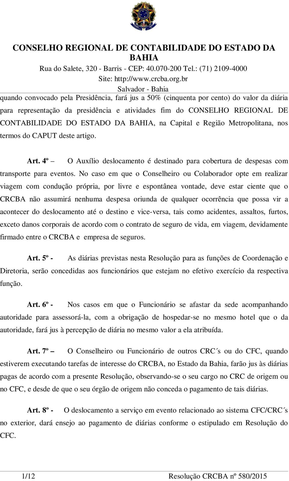 No caso em que o Conselheiro ou Colaborador opte em realizar viagem com condução própria, por livre e espontânea vontade, deve estar ciente que o CRCBA não assumirá nenhuma despesa oriunda de