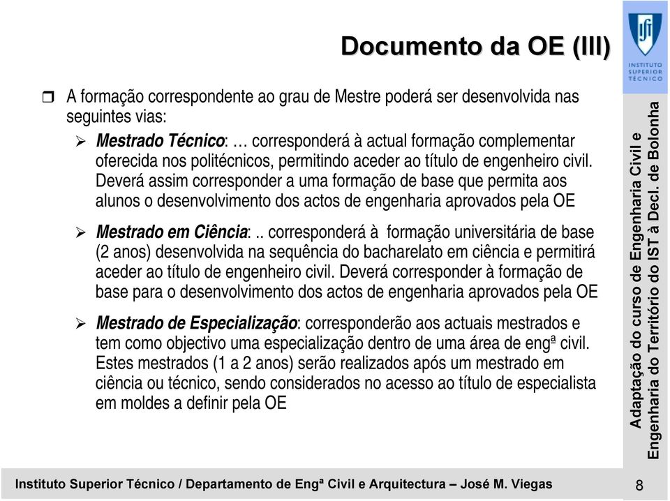 ao título de engenheiro civil. Deverá assim corresponder a uma formação de base que permita aos alunos o desenvolvimento dos actos de engenharia aprovados pela OE " Mestrado em Ciência:.