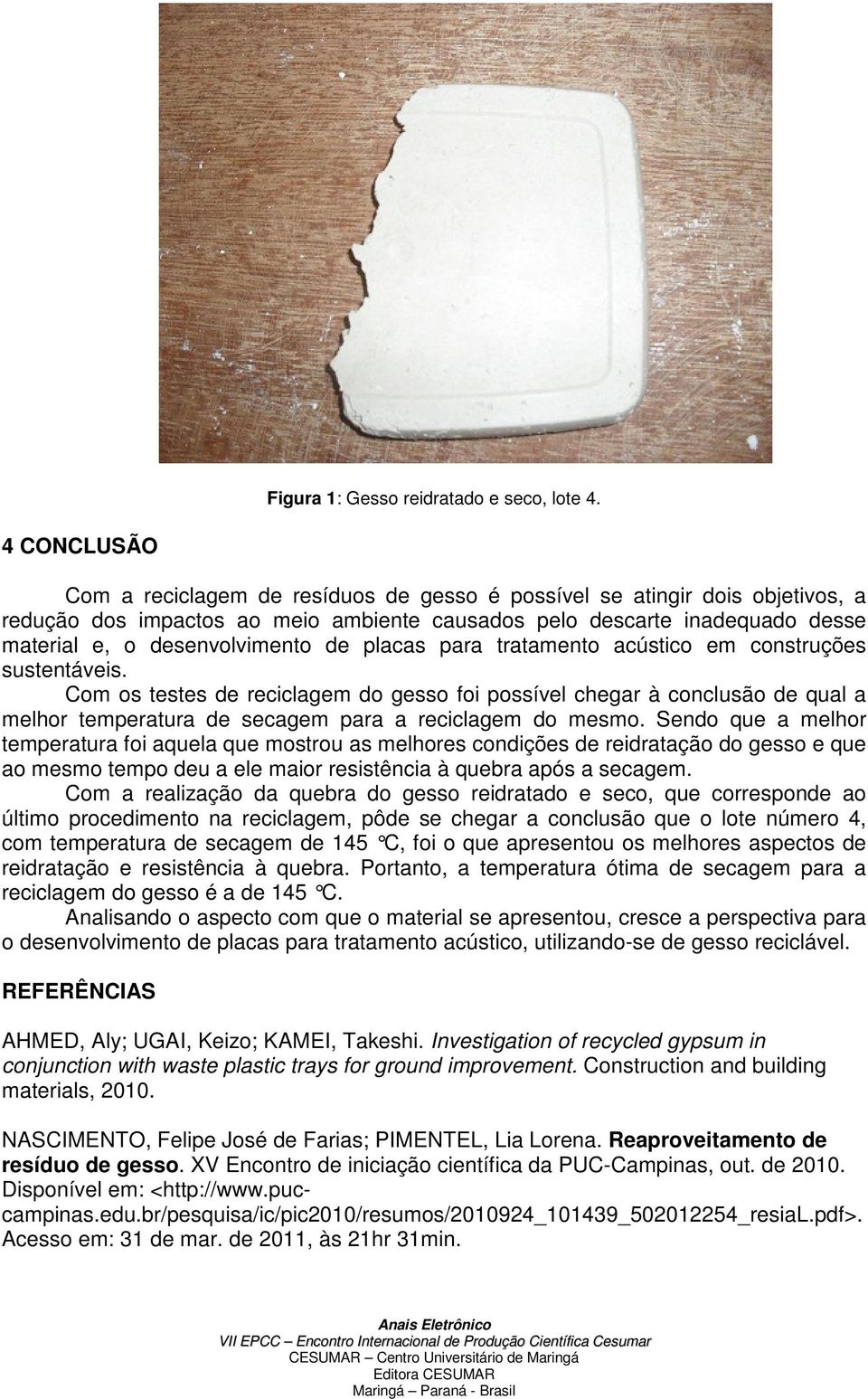 de placas para tratamento acústico em construções sustentáveis. Com os testes de reciclagem do gesso foi possível chegar à conclusão de qual a melhor temperatura de secagem para a reciclagem do mesmo.