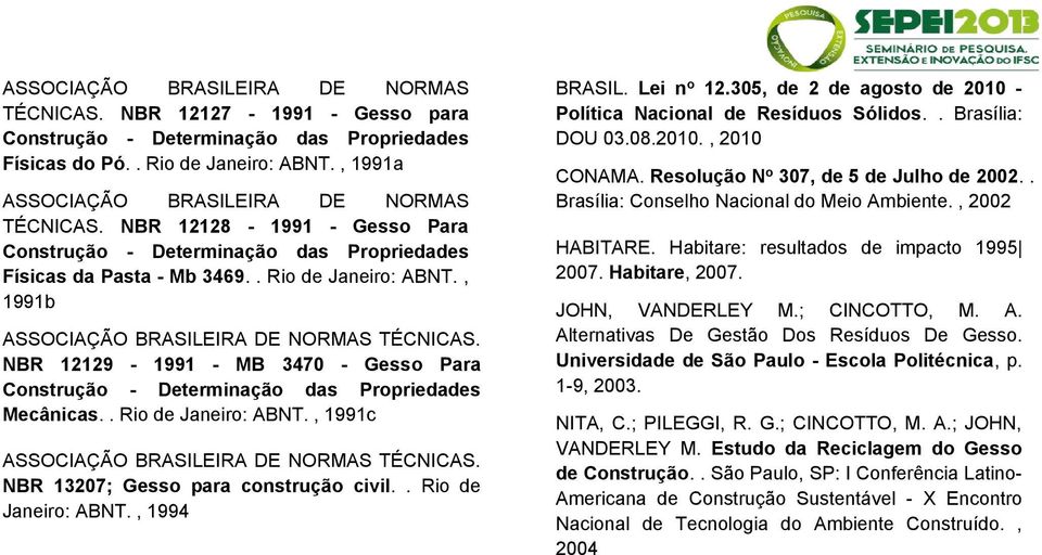 NBR 13207; Gesso para construção civil.. Rio de Janeiro: ABNT., 1994 BRASIL. Lei n o 12.305, de 2 de agosto de 2010 - Política Nacional de Resíduos Sólidos.. Brasília: DOU 03.08.2010., 2010 CONAMA.