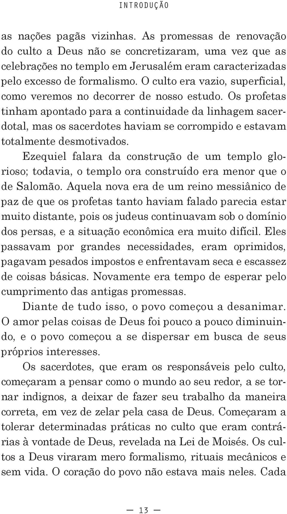 Os profetas tinham apontado para a continuidade da linhagem sacerdotal, mas os sacerdotes haviam se corrompido e estavam totalmente desmotivados.