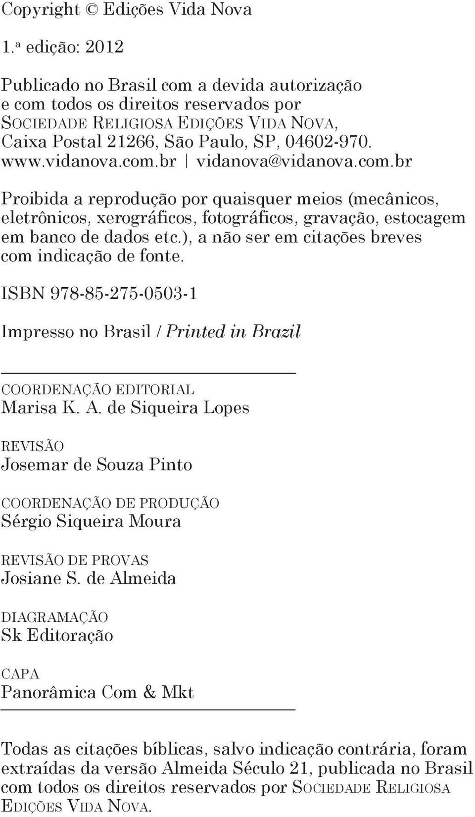 com.br vidanova@vidanova.com.br Proibida a reprodução por quaisquer meios (mecânicos, eletrônicos, xerográficos, fotográficos, gravação, estocagem em banco de dados etc.