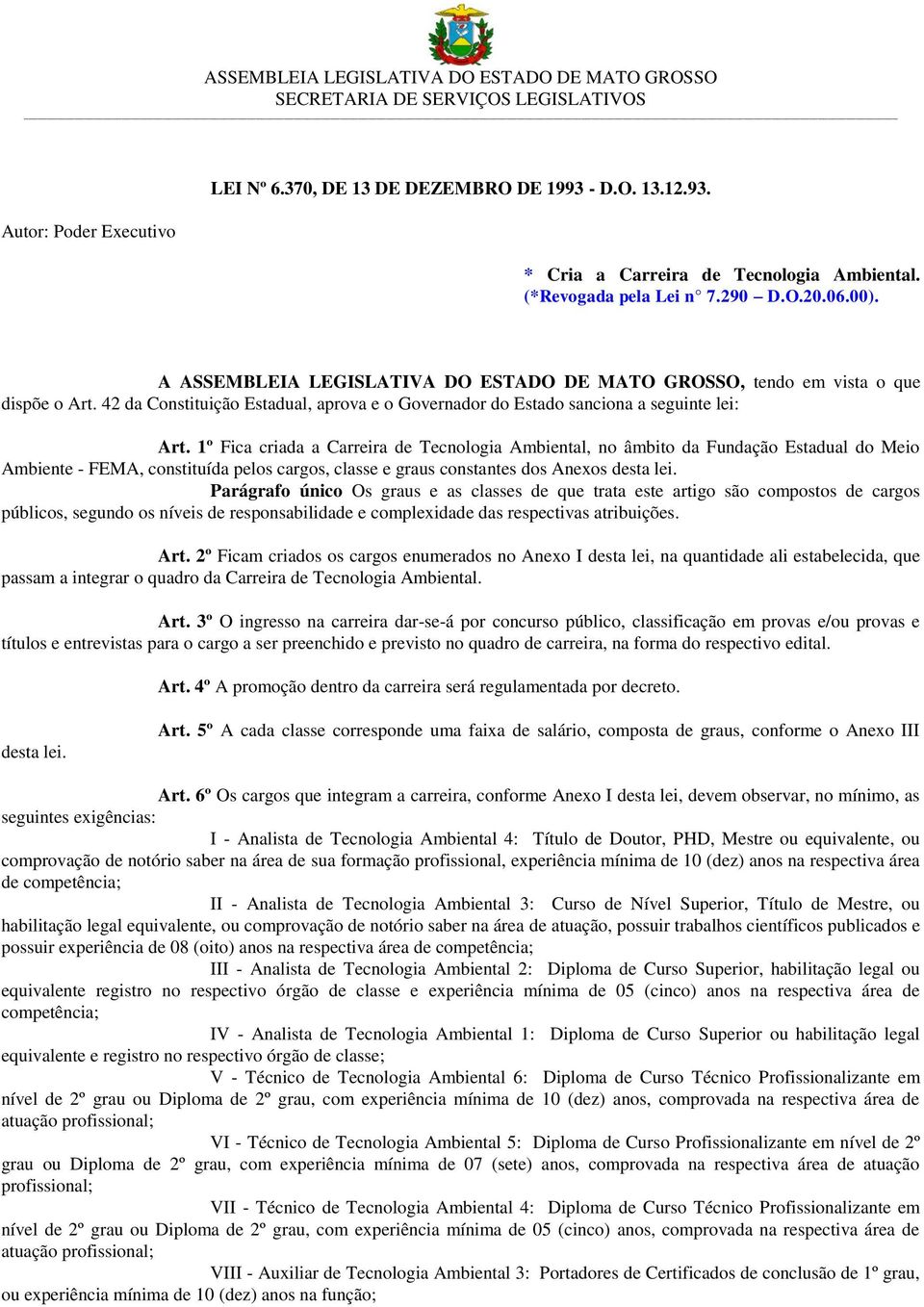 1º Fica criada a Carreira de Tecnologia Ambiental, no âmbito da Fundação Estadual do Meio Ambiente - FEMA, constituída pelos cargos, classe e graus constantes dos Anexos desta lei.