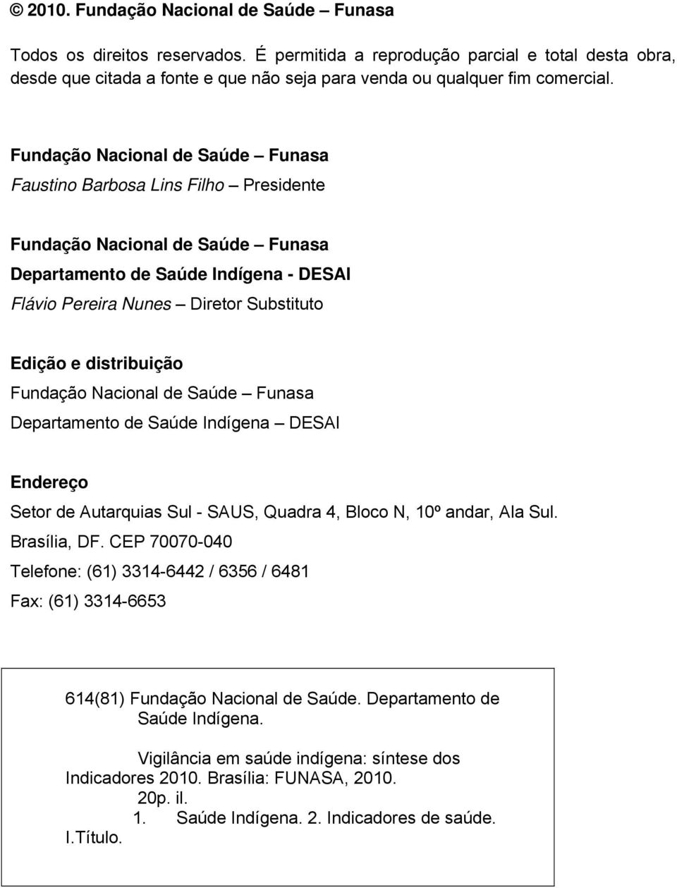 distribuição Fundação Nacional de Saúde Funasa Departamento de Saúde Indígena DESAI Endereço Setor de Autarquias Sul - SAUS, Quadra 4, Bloco N, 10º andar, Ala Sul. Brasília, DF.