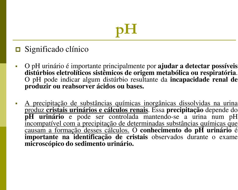 A precipitação de substâncias químicas inorgânicas dissolvidas na urina produz cristais urinários e cálculos renais.