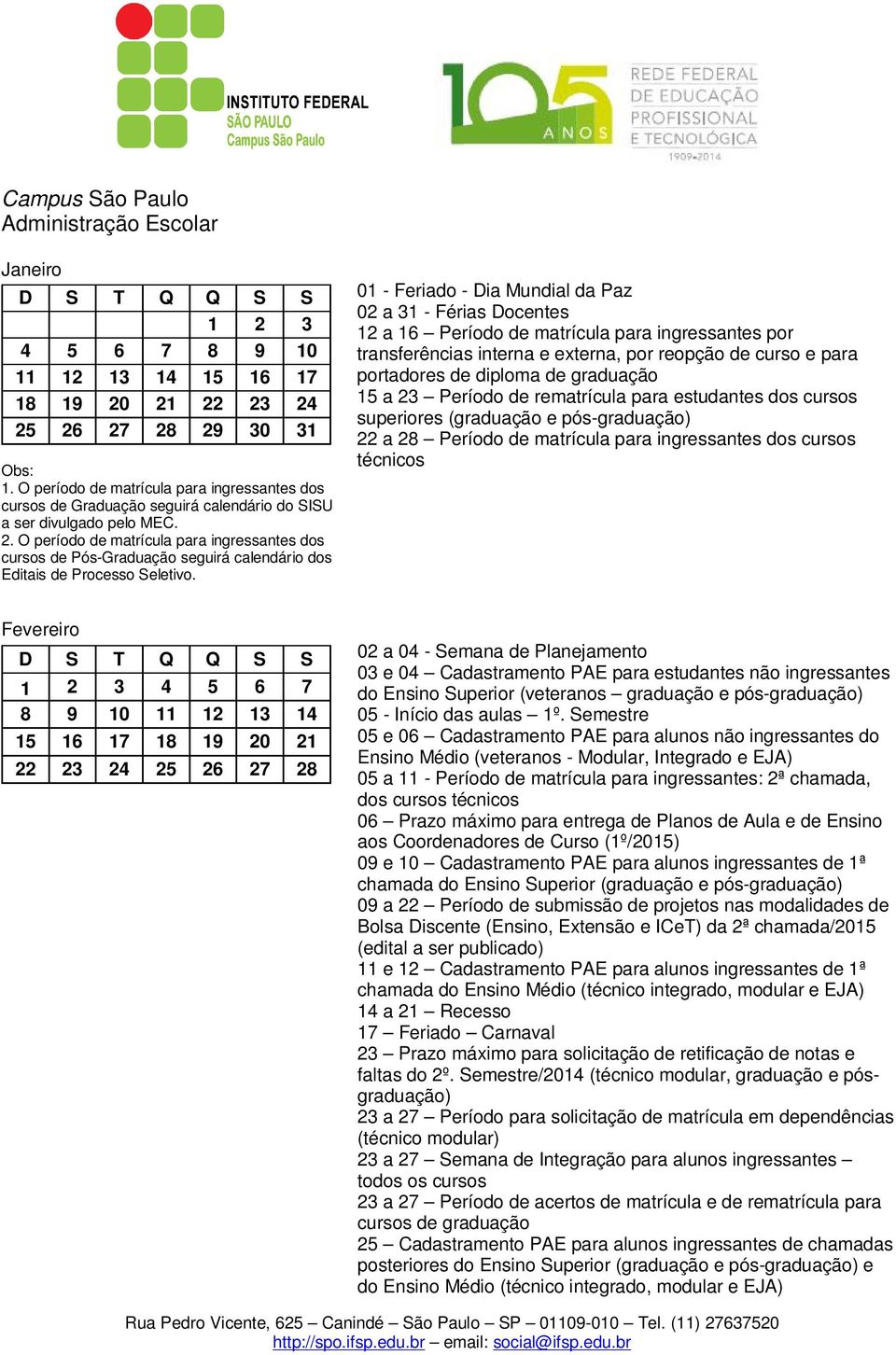 O período de matrícula para ingressantes dos cursos de Pós-Graduação seguirá calendário dos Editais de Processo Seletivo.