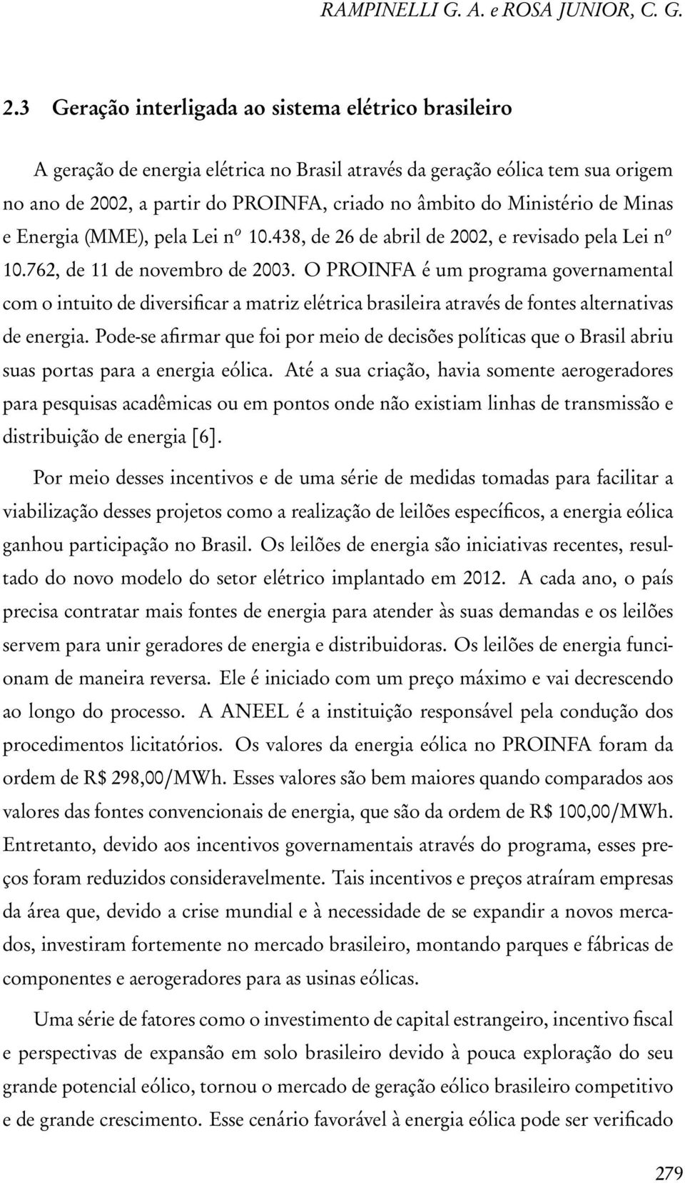 Ministério de Minas e Energia (MME), pela Lei n o 10.438, de 26 de abril de 2002, e revisado pela Lei n o 10.762, de 11 de novembro de 2003.