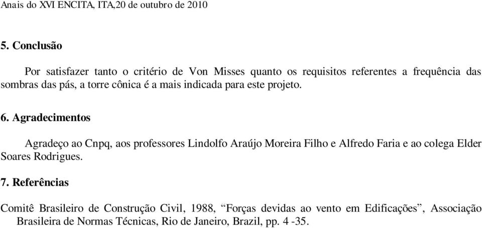 Agradecimentos Agradeço ao Cnpq, aos professores Lindolfo Araújo Moreira Filho e Alfredo Faria e ao colega Elder Soares