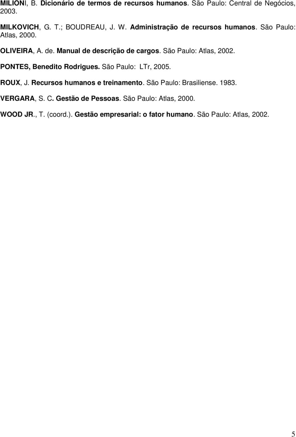 PONTES, Benedito Rodrigues. São Paulo: LTr, 2005. ROUX, J. Recursos humanos e treinamento. São Paulo: Brasiliense. 1983.