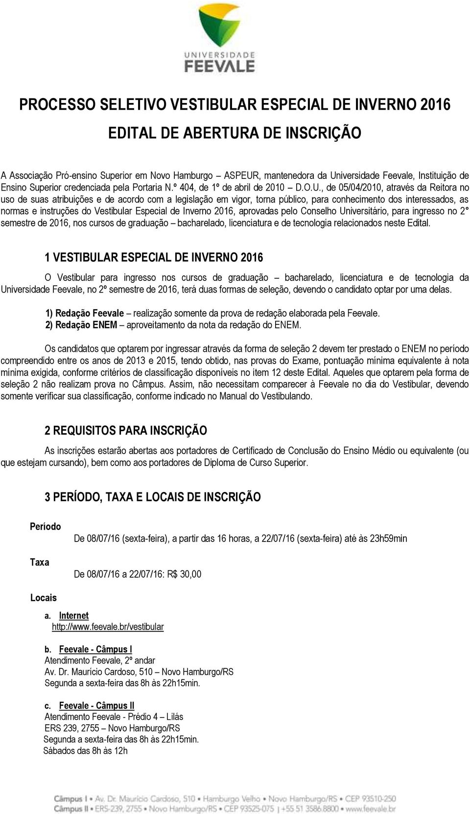 , de 05/04/2010, através da Reitora no uso de suas atribuições e de acordo com a legislação em vigor, torna público, para conhecimento dos interessados, as normas e instruções do Vestibular Especial